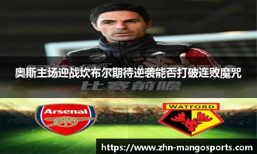 奥斯主场迎战坎布尔期待逆袭能否打破连败魔咒